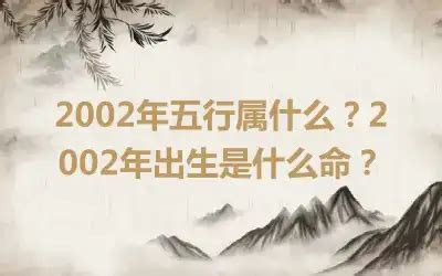 2002年五行属什么|2002年出生是什么命运势如何？什么五行？